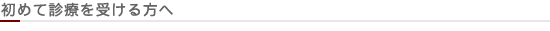 初めて診療を受ける方へ