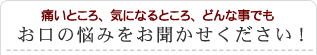 お口の悩みをお聞かせ下さい！